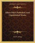 Albert Pike's Published and Unpublished Works - Paperback