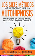 Los SIETE Métodos Más EFECTIVOS de la AUTOHIPNOSIS: Cómo Crear un Cambio Rápido en tu Salud, Riqueza y Hábitos - Paperback