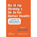Building Strategic Skills for Better Health: A Primer for Public Health Professionals - Paperback