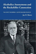 Alcoholics Anonymous and the Rockefeller Connection: How John D. Rockefeller Jr. and his Associates Saved AA - Paperback