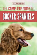 The Complete Guide to Cocker Spaniels: Locating, Selecting, Feeding, Grooming, and Loving your new Cocker Spaniel Puppy - Paperback