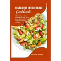 Histamine Intolerance Cookbook: Mastering a low histamine diet with flavorful, delicious and nourishing recipes - Paperback