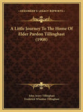 A Little Journey To The Home Of Elder Pardon Tillinghast (1908) - Hardcover