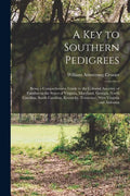 A Key to Southern Pedigrees: Being a Comprehensive Guide to the Colonial Ancestry of Families in the States of Virginia, Maryland, Georgia, North C - Paperback