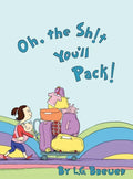 Oh, The Sh!t You'll Pack! - Hardcover