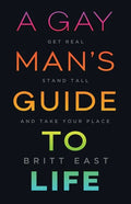 A Gay Man's Guide to Life: Get Real, Stand Tall, and Take Your Place - Paperback