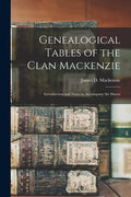 Genealogical Tables of the Clan Mackenzie: Introduction and Notes to Accompany the Sheets - Paperback