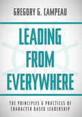 Leading From Everywhere: The Principles & Practices of Character Based Leadership - Hardcover