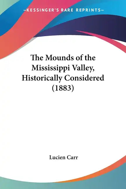 The Mounds of the Mississippi Valley, Historically Considered (1883) - Paperback