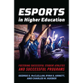 Esports in Higher Education: Fostering Successful Student-Athletes and Successful Programs - Paperback