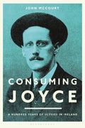 Consuming Joyce: 100 Years of Ulysses in Ireland - Hardcover