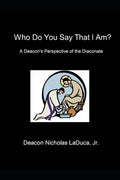 Who Do You Say That I Am?: A Deacon's Perspective of the Diaconate - Paperback