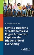 A Study Guide for Levitt & Dubner's "Freakonomics: A Rogue Economist Explores the Hidden Side of Everything" - Paperback