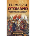 El Imperio otomano: Una guía apasionante de una de las dinastías más poderosas y longevas de la historia mundial - Hardcover