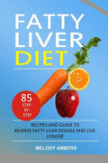Fatty Liver Diet: 85 Step-by-Step Recipes and Guide To Reverse Fatty Liver Disease And Live Longer - Paperback