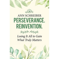 Perseverance. Reinvention.: Losing It All to Gain What Truly Matters - Paperback