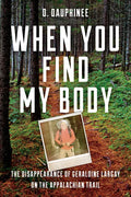 When You Find My Body: The Disappearance of Geraldine Largay on the Appalachian Trail - Hardcover