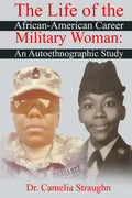 The Life of the African-American Career Military Woman: An Autoethnographic Study - Paperback