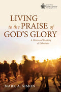 Living to the Praise of God's Glory: A Missional Reading of Ephesians - Paperback