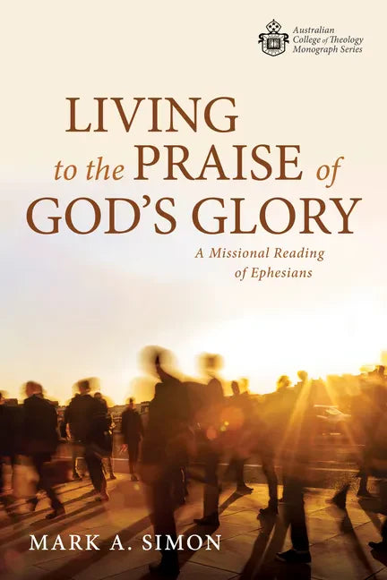 Living to the Praise of God's Glory: A Missional Reading of Ephesians - Paperback