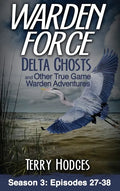 Warden Force: Delta Ghosts and Other True Game Warden Adventures: Episodes 27-38 - Hardcover