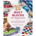 Quilt Blocks for Beginners: Fresh, Versatile Designs for Quilts, Clothes, Accessories, and Decor - Paperback