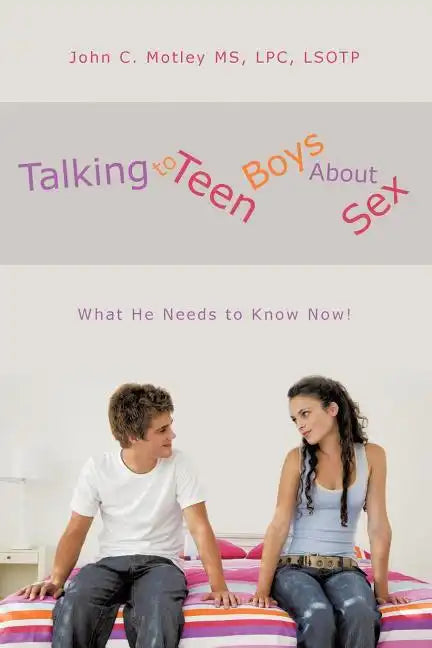 Talking to Teen Boys about Sex: What He Needs to Know Now! - Paperback