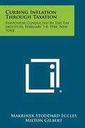 Curbing Inflation Through Taxation: Symposium Conducted By The Tax Institute, February 7-8, 1944, New York - Paperback