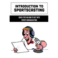 Introduction To Sportscasting: Quick Tips On How To Get Into Sports Broadcasting: Expert Sportscasting Advice Book - Paperback