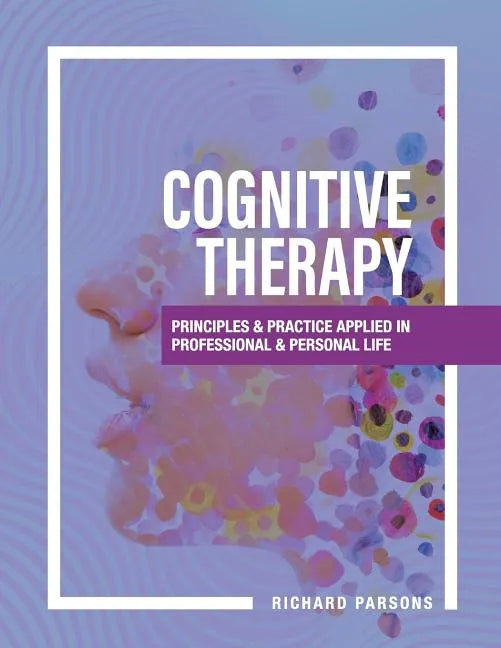 Cognitive Therapy: Principles and Practice Applied in Professional and Personal Life - Paperback