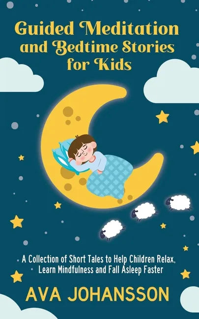 Guided Meditation and Bedtime Stories for Kids: A Collection of Short Tales to Help Children Relax, Learn Mindfulness and Fall Asleep Faster - Paperback