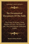 The Oecumenical Documents Of The Faith: The Creed Of Nicaea; Three Epistles Of Cyril; The Tome Of Leo; The Chalcedonian Definition (1899) - Paperback