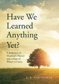 Have We Learned Anything Yet?: A Reflection of Mankind's History and a Hope of What's to Come - Paperback