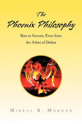 The Phoenix Philosophy: Rise to Success, Even from the Ashes of Defeat - Paperback