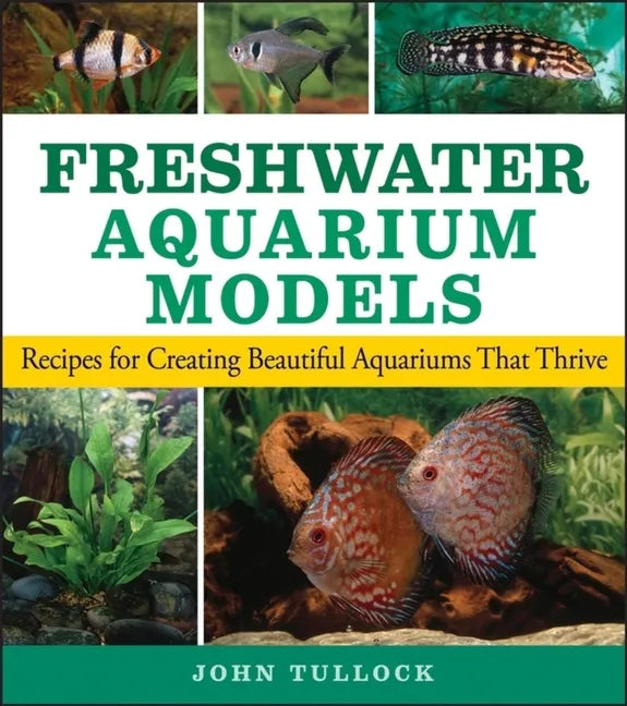 Freshwater Aquarium Models: Recipes for Creating Beautiful Aquariums That Thrive - Hardcover