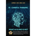 AI-Careful Thinking: What AI IS and is NOT - Paperback