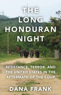 The Long Honduran Night: Resistance, Terror, and the United States in the Aftermath of the Coup - Hardcover