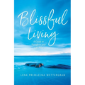 Blissful Living: A Guide to Transform your Life Now - Paperback