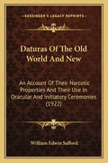 Daturas Of The Old World And New: An Account Of Their Narcotic Properties And Their Use In Oracular And Initiatory Ceremonies (1922) - Paperback