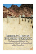 America's Greatest Engineering Projects: The Construction History of the Transcontinental Railroad, the Panama Canal, and the Hoover Dam - Paperback