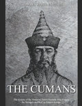 The Cumans: The History of the Medieval Turkic Nomads Who Fought the Mongols and Rus' in Eastern Europe - Paperback