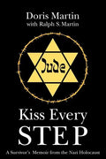 Kiss Every Step: A Survivor's Memoir from the Nazi Holocaust - Paperback