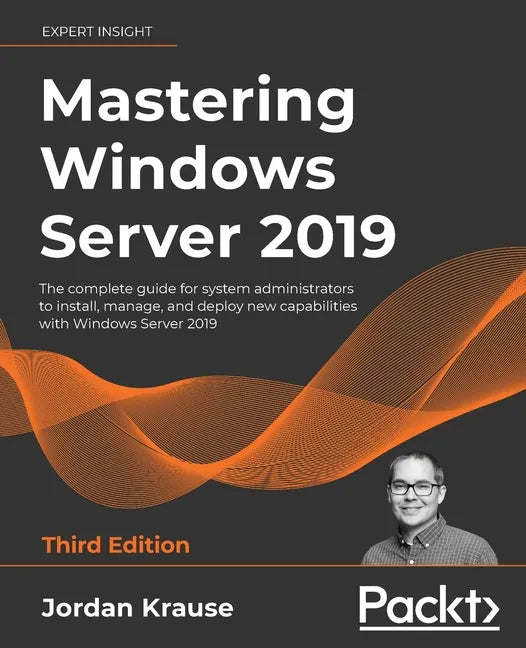 Mastering Windows Server 2019 - Third Edition: The complete guide for system administrators to install, manage, and deploy new capabilities with Windo - Paperback