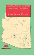 Arizona Across 400 Years, Stories from a Colorful Past - Hardcover