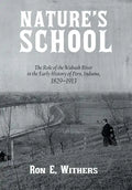 Nature's School: The Role of the Wabash River in the Early History of Peru, Indiana, 1829-1913 - Hardcover