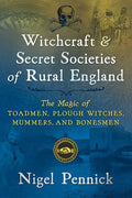 Witchcraft and Secret Societies of Rural England: The Magic of Toadmen, Plough Witches, Mummers, and Bonesmen - Paperback