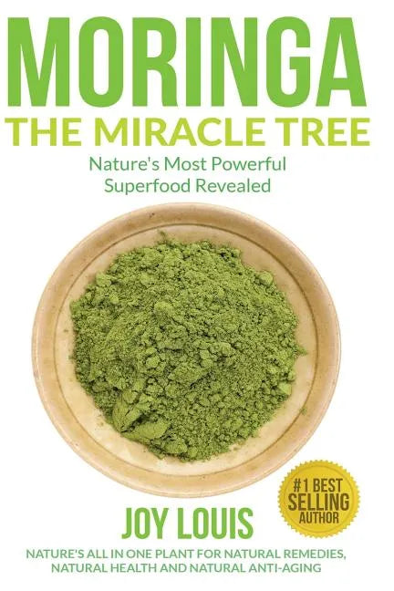 Moringa The Miracle Tree: Nature's Most Powerful Superfood Revealed, Nature's All In One Plant for Detox, Natural Weight Loss, Natural Health - Paperback