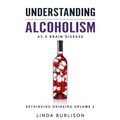Understanding Alcoholism as a Brain Disease: Book 2 of the 'A Prescription for Alcoholics - Medications for Alcoholism' Book Series - Paperback