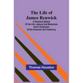 The Life of James Renwick: A Historical Sketch Of His Life, Labours And Martyrdom And A Vindication Of His Character And Testimony - Paperback