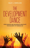 The Development Dance: How Donors and Recipients Negotiate the Delivery of Foreign Aid - Paperback